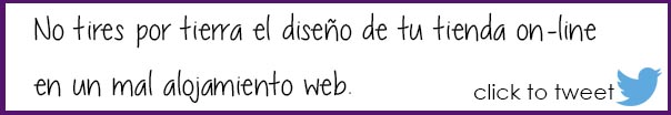 No tires por tierra el diseño de tu tienda on-line en un mal alojamiento web.